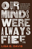 Our Minds Were Always Free: A History of How Black Brilliance Was Exploited--And the Fight to Retake Control