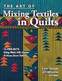 The Art of Mixing Textiles in Quilts: 14 Projects Using Wool, Silk, Cotton & Home Décor Fabrics