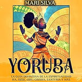 Yoruba: La guía definitiva de la espiritualidad Ifá, Ìṣẹ̀ṣẹ, Odu, Orisha, Santería y más (Espiritualidad Africana) (Spanish Edition)
