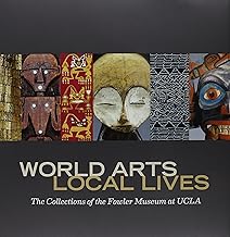 World Arts, Local Lives: The Collections of the Fowler Museum at UCLAW ...