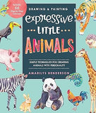 Drawing and Painting Expressive Little Animals: Simple Techniques for Creating Animals with Personality - Includes 66 Step-by-Step Tutorials