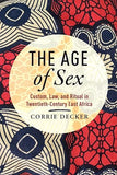 The Age of Sex: Custom, Law, and Ritual in Twentieth-Century East Africa