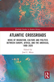 Atlantic Crossroads: Webs of Migration, Culture and Politics Between Europe, Africa and the Americas, 1800-2020