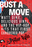 Bust a Move: Matt Dike, Delicious Vinyl, and the Hip-Hop Hits That First Conquered Pop