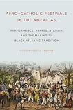 Afro-Catholic Festivals in the Americas: Performance, Representation, and the Making of Black Atlantic Tradition