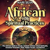 African Spiritual Practices: The Ultimate Guide to Yoruba, Santería, Orishas, Black Spirituality, Ancestral Veneration, Maat, Haitian Voodoo, and Hoodoo (hardcover)