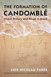 The Formation of Candomblé: Vodun History and Ritual in Brazil