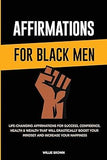 Affirmations for Black Men: Life-Changing Affirmations for Success, Confidence, Health & Wealth That Will Drastically Boost Your Mindset and Increase Your Happiness