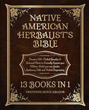 Native American Herbalist’s Bible: 13 Books in 1: Discover 500+ Herbal Remedies & Medicinal Plants to Naturally Improve your Wellness. Build your own Garden, Apothecary Table and Herbal Dispensatory
