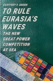 To Rule Eurasia’s Waves: The New Great Power Competition at Sea