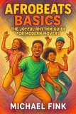 Afrobeats Basics: The Joyful Rhythm Guide for Modern Movers: Unlock the pulse of Africa's global groove