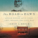 The Road to Dawn: Josiah Henson and the Story That Sparked the Civil War