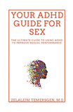 Your ADHD Guide for Sex: The Ultimate Guide to Using ADHD to Improve Sexual Performance