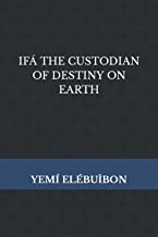 IFÁ THE CUSTODIAN OF DESTINY ON EARTH