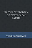 IFÁ THE CUSTODIAN OF DESTINY ON EARTH