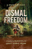 Dismal Freedom: A History of the Maroons of the Great Dismal Swamp