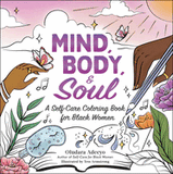 Mind, Body, & Soul: A Self-Care Coloring Book for Black Women (Self-Care for Black Women)