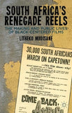 South Africa's Renegade Reels: The Making and Public Lives of Black-Centered Films