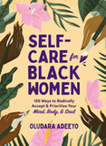 Self-Care for Black Women: 150 Ways to Radically Accept & Prioritize Your Mind, Body, & Soul (Self-Care for Black Women)