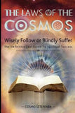 The Laws of the Cosmos: Wisely Follow Or Blindly Suffer-The Definitive Law Guide to Spiritual Success