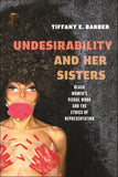 Undesirability and Her Sisters: Black Women's Visual Work and the Ethics of Representation