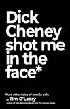 Dick Cheney Shot Me in the Face