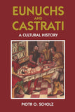 Eunuchs and Castrati: A Cultural History