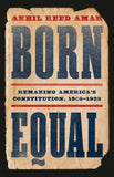 Born Equal: Remaking America's Constitution, 1840-1920