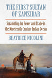 The First Sultan of Zanzibar: Scrambling for Power and Trade in the Nineteenth-Century Indian Ocean (Revised)