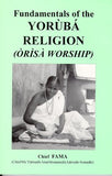 Fundamentals of the YORUBA RELIGION (Orisa Worship)