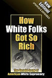 How White Folks Got So Rich: The Untold Story of American White Supremacy (The Architecture of White Supremacy Book Series) by Reclamation Project
