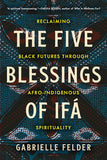 The Five Blessings of Ifa: Reclaiming Black Futures Through Afro-Indigenous Spirituality