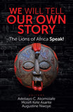 We Will Tell Our Own Story: The Lions of Africa Speak! (Revised)