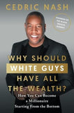 Why Should White Guys Have All the Wealth?: How You Can Become a Millionaire Starting From the Bottom