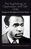 The Psychology of Oppression and Self-Hate: Essays on the Ideas of Frantz Fanon (The Frantz Fanon Collection)
