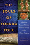 The Souls of Yoruba Folk: Indigeneity, Race, and Critical Spiritual Literacy in the African Diaspora (Black Studies and Critical Thinking)