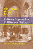 Starting with Food: Culinary Approaches to Ottoman History. Edited by Amy Singer