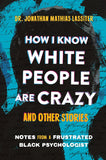 How I Know White People Are Crazy and Other Stories: Notes from a Frustrated Black Psychologist