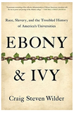 Ebony and Ivy: Race, Slavery, and the Troubled History of America's Universities