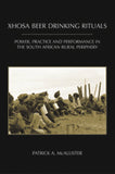 Xhosa Beer Drinking Rituals Power, Practice and Performance in the South African Rural Periphery