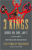3 KINGS: DIDDY, DR. DRE, JAY-Z, AND HIP-HOP'S MULTIBILLION-DOLLAR RISE