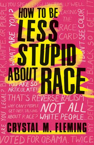 HOW TO BE LESS STUPID ABOUT RACE: ON RACISM, WHITE SUPREMACY, AND THE RACIAL DIVIDE (PB)