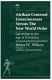 Afrikan-Centered Consciousness Versus the New World Order: Garveyism in the Age of Globalism