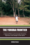The Yoruba Frontier A Regional History of Community Formation, Experience, and Changes in West Africa