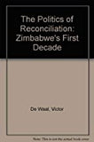 POLITICS OF RECONCILIATION: ZIMBABWE'S FIRST DECADE