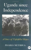 UGANDA SINCE INDEPENDENCE: A STORY OF UNFULFILLED HOPES