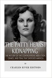 The Patty Hearst Kidnapping: The History of the Controversial Abduction, Crimes, and Trial that Shocked America
