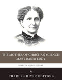 The Mother of Christian Science: The Life and Legacy of Mary Baker Eddy