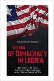 The End of Democracy in Liberia: The History of the Coups that Overthrew Liberia's Leaders in the 1980s and Led to Civil War