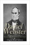 Daniel Webster: The Life and Legacy of One of America's Most Famous Senators and Orators